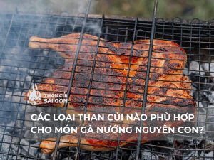 THAN CỦI PHÙ HỢP CHO MÓN GÀ NƯỚNG NGUYÊN CON
