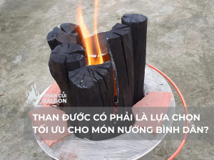 THAN ĐƯỚC CÓ PHẢI LÀ LỰA CHỌN TỐI ƯU CHO MÓN NƯỚNG BÌNH DÂN?