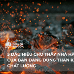 5 DẤU HIỆU CHO THẤY NHÀ HÀNG CỦA BẠN ĐANG DÙNG THAN KÉM CHẤT LƯỢNG