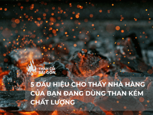 5 DẤU HIỆU CHO THẤY NHÀ HÀNG CỦA BẠN ĐANG DÙNG THAN KÉM CHẤT LƯỢNG