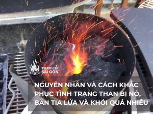Nguyên nhân và cách khắc phục tình trạng than bị nổ, bắn tia lửa và khói quá nhiều
