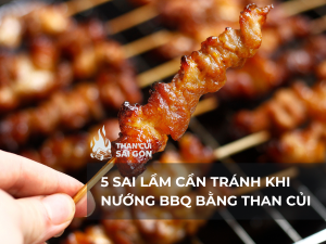 5 Sai Lầm Cần Tránh Khi Nướng BBQ Bằng Than Củi